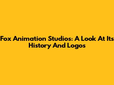 Fox Animation Studios: A Look At Its History And Logos