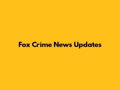Fox Crime News Updates