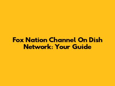 Fox Nation Channel On Dish Network: Your Guide