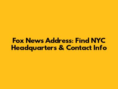 Fox News Address: Find NYC Headquarters & Contact Info