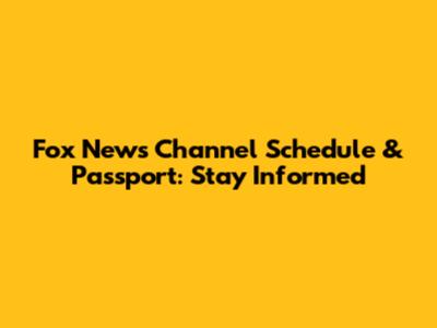 Fox News Channel Schedule & Passport: Stay Informed