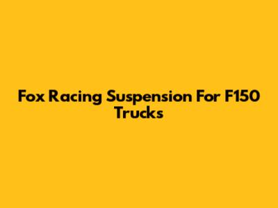 Fox Racing Suspension For F150 Trucks