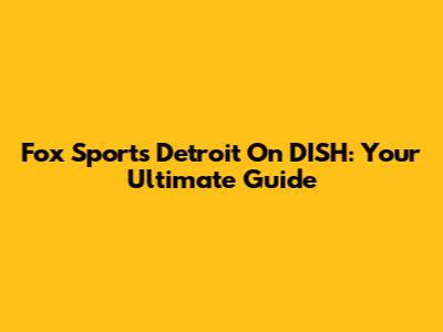 Fox Sports Detroit On DISH: Your Ultimate Guide