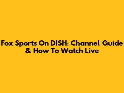 Fox Sports On DISH: Channel Guide & How To Watch Live