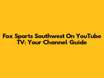 Fox Sports Southwest On YouTube TV: Your Channel Guide
