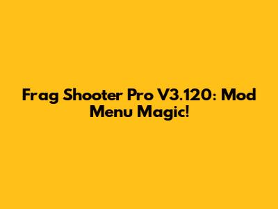 Frag Shooter Pro V3.120: Mod Menu Magic!