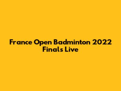 France Open Badminton 2022 Finals Live