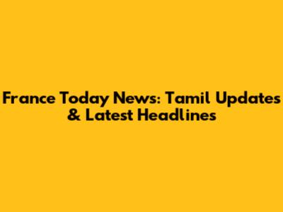 France Today News: Tamil Updates & Latest Headlines