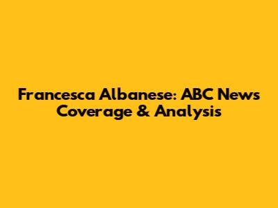 Francesca Albanese: ABC News Coverage & Analysis