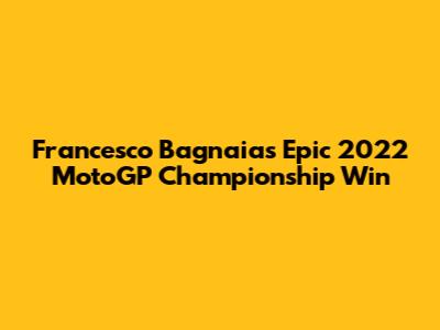Francesco Bagnaia's Epic 2022 MotoGP Championship Win