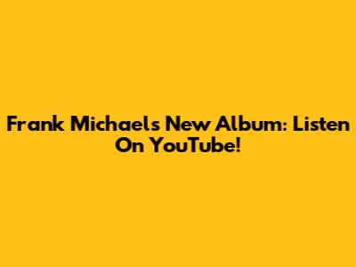 Frank Michael's New Album: Listen On YouTube!