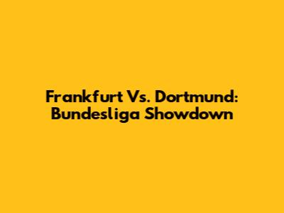 Frankfurt Vs. Dortmund: Bundesliga Showdown
