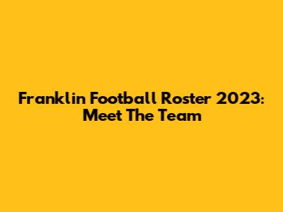 Franklin Football Roster 2023: Meet The Team