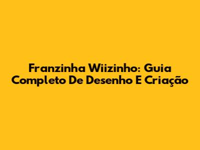 Franzinha Wiizinho: Guia Completo De Desenho E Criação
