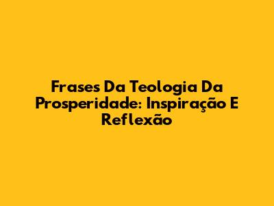Frases Da Teologia Da Prosperidade: Inspiração E Reflexão
