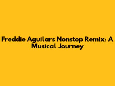 Freddie Aguilar's Nonstop Remix: A Musical Journey