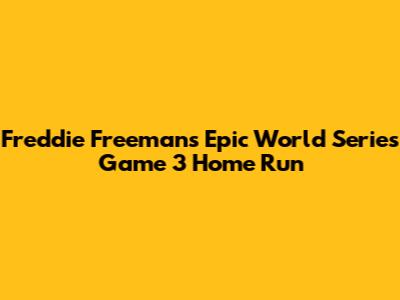 Freddie Freeman's Epic World Series Game 3 Home Run