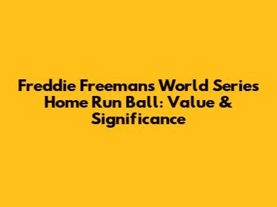 Freddie Freeman's World Series Home Run Ball: Value & Significance