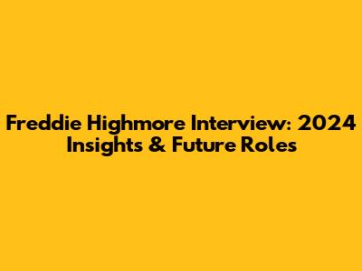 Freddie Highmore Interview: 2024 Insights & Future Roles