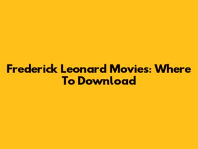 Frederick Leonard Movies: Where To Download