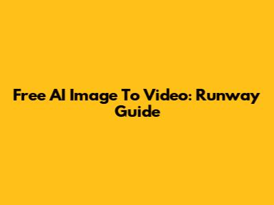 Free AI Image To Video: Runway Guide