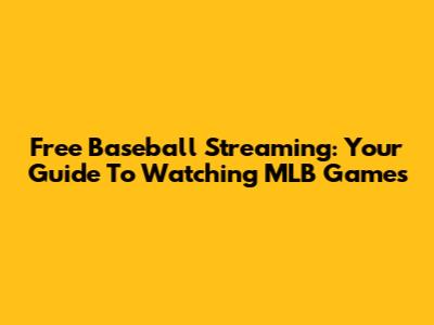 Free Baseball Streaming: Your Guide To Watching MLB Games
