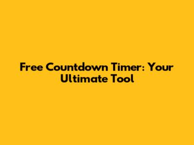 Free Countdown Timer: Your Ultimate Tool