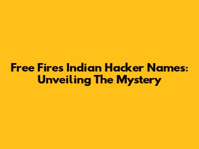 Free Fire's Indian Hacker Names: Unveiling The Mystery