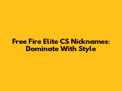 Free Fire Elite CS Nicknames: Dominate With Style