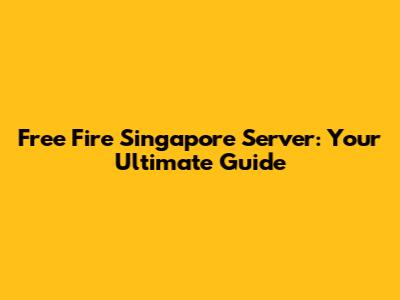 Free Fire Singapore Server: Your Ultimate Guide