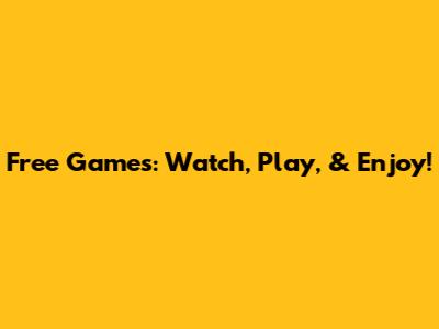 Free Games: Watch, Play, & Enjoy!