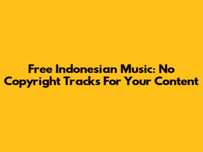 Free Indonesian Music: No Copyright Tracks For Your Content
