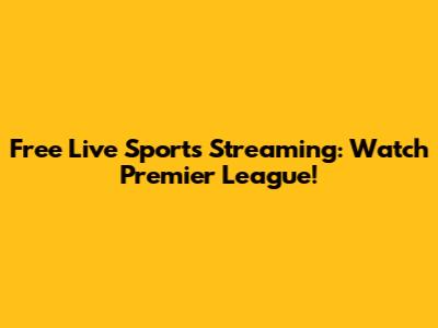 Free Live Sports Streaming: Watch Premier League!