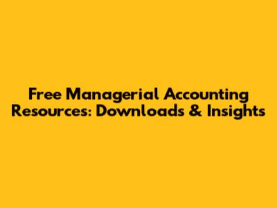 Free Managerial Accounting Resources: Downloads & Insights