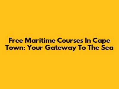 Free Maritime Courses In Cape Town: Your Gateway To The Sea