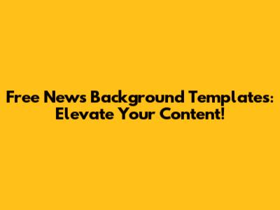 Free News Background Templates: Elevate Your Content!
