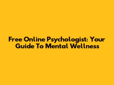 Free Online Psychologist: Your Guide To Mental Wellness