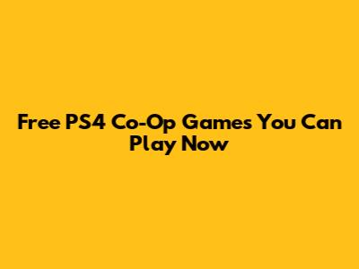 Free PS4 Co-Op Games You Can Play Now