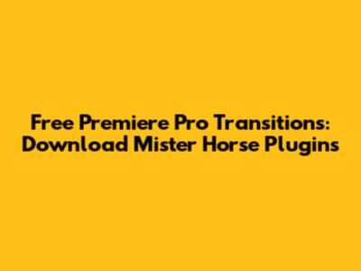 Free Premiere Pro Transitions: Download Mister Horse Plugins