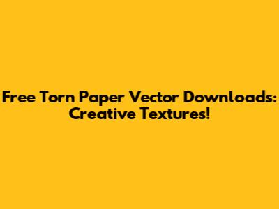 Free Torn Paper Vector Downloads: Creative Textures!