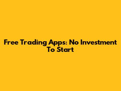 Free Trading Apps: No Investment To Start