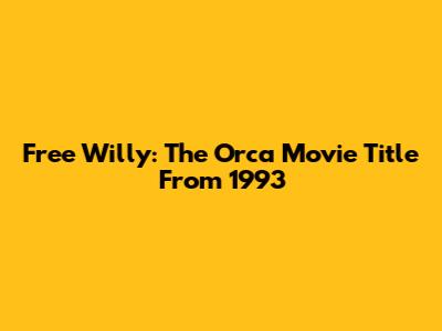 Free Willy: The Orca Movie Title From 1993