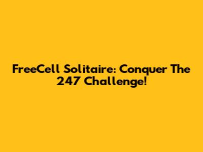 FreeCell Solitaire: Conquer The 247 Challenge!