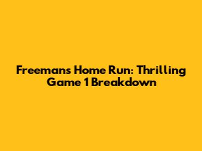 Freeman's Home Run: Thrilling Game 1 Breakdown