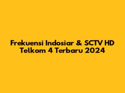 Frekuensi Indosiar & SCTV HD Telkom 4 Terbaru 2024