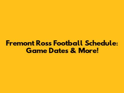 Fremont Ross Football Schedule: Game Dates & More!