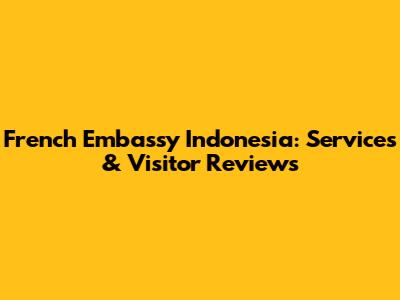 French Embassy Indonesia: Services & Visitor Reviews