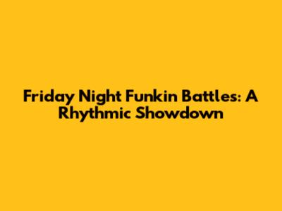 Friday Night Funkin' Battles: A Rhythmic Showdown