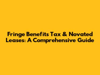 Fringe Benefits Tax & Novated Leases: A Comprehensive Guide