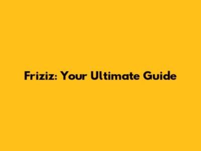Friziz: Your Ultimate Guide